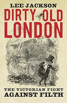 dirty old london the victorian fight against filth 1st edition lee jackson 0300216114, 978-0300216110