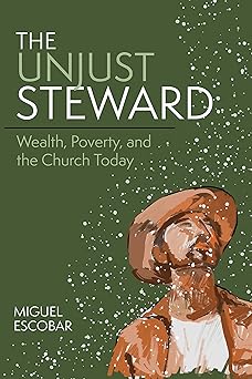 the unjust steward wealth poverty and the church today 1st edition miguel escobar 0880285117, 978-0880285117