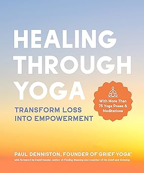 healing through yoga transform loss into empowerment with more than 75 yoga poses and meditations 1st edition
