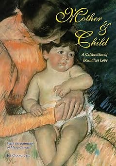 mother and child a celebration of boundless love 1st edition joe gannon ,mary cassatt 1511926856,