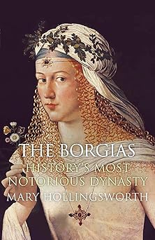 the borgias historys most notorious dynasty 1st edition mary hollingsworth 1782069445, 978-1782069447