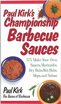 paul kirks championship barbecue sauces 175 make your own sauces marinades dry rubs wet rubs mops and salsas