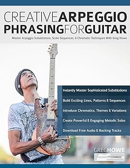 creative arpeggio phrasing for guitar master arpeggio substitutions scale sequences and chromatic techniques