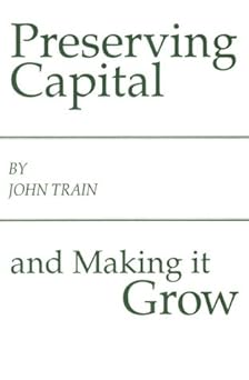preserving capital and making it grow 1st edition john train 087034112x, 978-0870341120