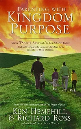parenting with kingdom purpose 1st edition ken hemphill ,richard ross ,kenneth s hemphill 080543299x,
