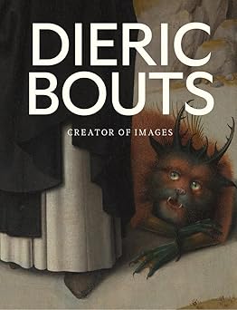 dieric bouts creator of images 1st edition peter carpreau ,stephan kemperdick ,till holger borchert