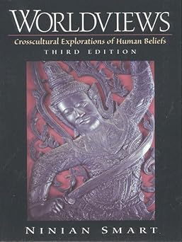 worldviews crosscultural explorations of human beliefs 1st edition ninian smart 0130209805, 978-0130209801