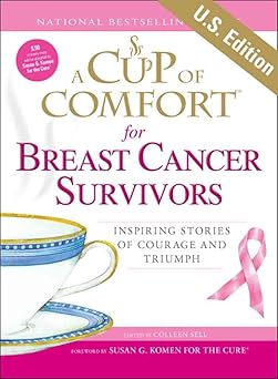 a cup of comfort for breast cancer survivors inspiring stories of courage and triumph 1st edition colleen