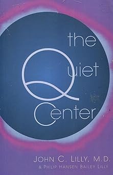 the quiet center isolation and spirit 1st edition m d john c lilly ,phillip hansen bailey lilly 1579510590,