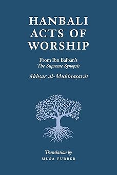hanbali acts of worship from ibn balbans the supreme synopsis 1st edition musa furber ,ibn balban al hanbali