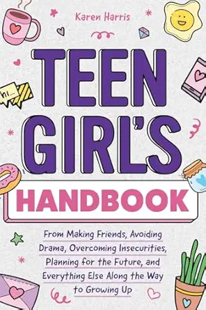 teen girls handbook from making friends avoiding drama overcoming insecurities planning for the future and