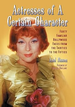 actresses of a certain character forty familiar hollywood faces from the thirties to the fifties 1st edition