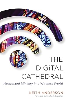 the digital cathedral networked ministry in a wireless world 1st edition keith anderson ,elizabeth drescher