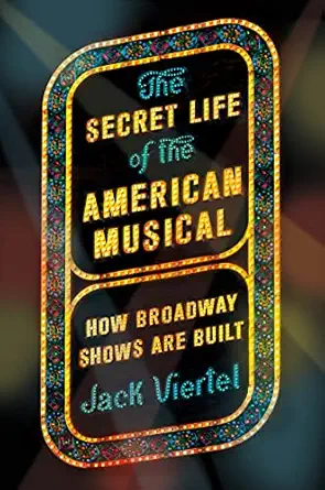 the secret life of the american musical how broadway shows are built 1st edition jack viertel 0374536899,
