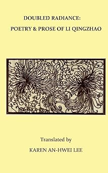 double radiance poetry and prose of li qingzhao 1st edition li qingzhao ,karen an hwei lee 0933439156,