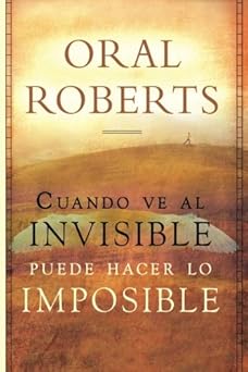 cuando ve al invisible puede hacer lo imposible 1st edition oral roberts 0768444578, 978-0768444575