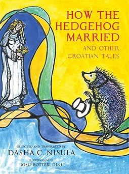 how the hedgehog married and other croatian fairy tales 1st edition josip botteri dini ,dasha c nisula