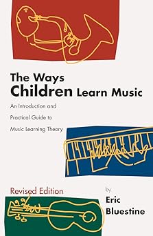 the ways children learn music an introduction and practical guide to music learning theory 1st edition eric