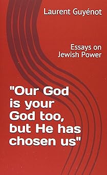 our god is your god too but he has chosen us essays on jewish power 1st edition laurent guya c not