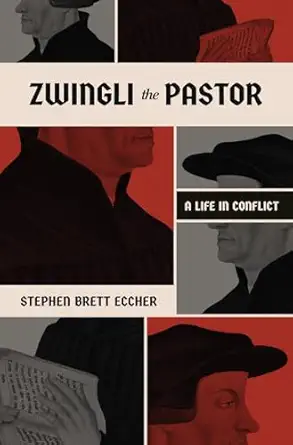 zwingli the pastor a life in conflict 1st edition stephen brett eccher 1683597354, 978-1683597353