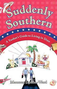suddenly southern a yankees guide to living in dixie 1st edition maureen duffin ward 0743254953,