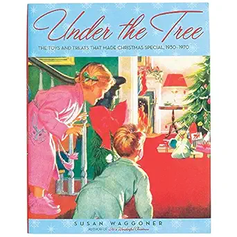 under the tree the toys and treats that made christmas special 1930 1970 1st edition susan waggoner