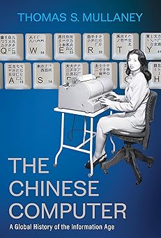 the chinese computer a global history of the information age 1st edition thomas s mullaney 0262047519,