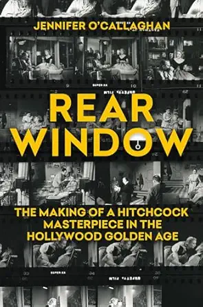 rear window the making of a hitchcock masterpiece in the hollywood golden age 1st edition jennifer