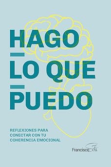 hago lo que puedo reflexiones para conectar con tu coherencia emocional 1st edition francisco sola