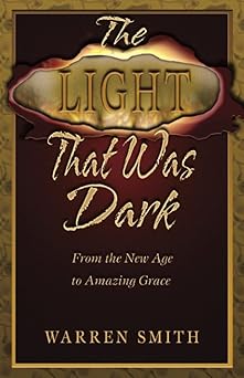 the light that was dark from the new age to amazing grace 1st edition warren b smith 0976349213,