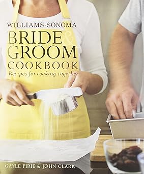 williams sonoma bride and groom cookbook williams sonoma bride and groom cookbook 1st edition gayle pirie