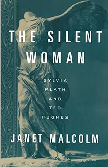 the silent woman sylvia plath and ted hughes 1st edition janet malcolm 0679751408, 978-0679751403