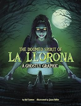 the doomed spirit of la llorona a ghostly graphic 1st edition nel yomtov ,jason millet 1669071324,