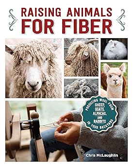 raising animals for fiber producing wool from sheep goats alpacas and rabbits in your backyard 1st edition