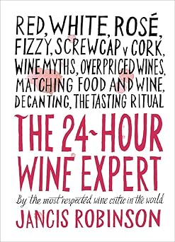 the 24 hour wine expert a guide to the many kinds and flavors of wine 1st edition jancis robinson 1419722662,