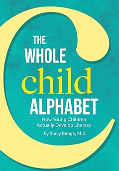 the whole child alphabet how young children actually develop literacy 1st edition m s stacy benge 0942702859,