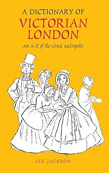 a dictionary of victorian london an a z of the great metropolis 1st edition lee jackson 1843312301,