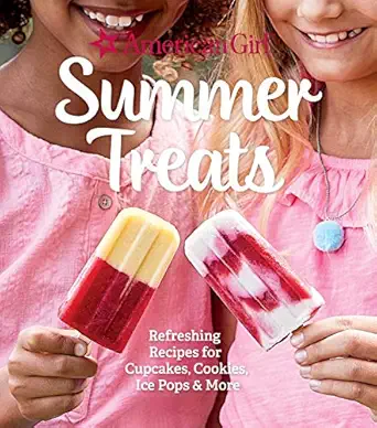 american girl summer treats refreshing recipes for cupcakes cookies ice pops and more 1st edition weldon owen