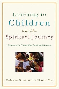 listening to children on the spiritual journey guidance for those who teach and nurture 1st edition catherine