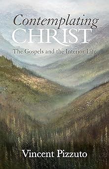 contemplating christ the gospels and the interior life 1st edition vincent pizzuto 0814647057, 978-0814647059