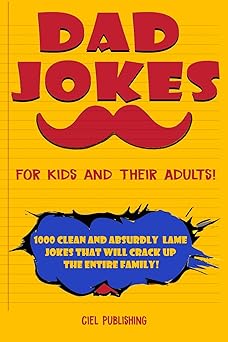 dad jokes for kids and their adults 1000 clean and absurdly lame jokes that will crack up the entire family