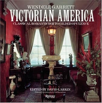 victorian america classical romanticism to gilded opulence 1st edition wendell garrett 0789300257,