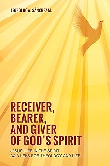 receiver bearer and giver of gods spirit jesus life in the spirit as a lens for theology and life 1st edition