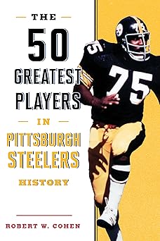 the 50 greatest players in pittsburgh steelers history 1st edition robert w cohen 1493037935, 978-1493037933