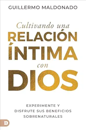 cultivando una relacia n a ntima con dios experimente y disfrute sus beneficios sobrenaturales 1st edition