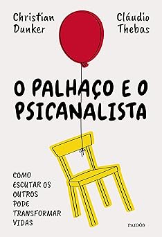 o palhaco e o psicanalista como estudar os outros pode transformar vidas 1st edition christian dunker