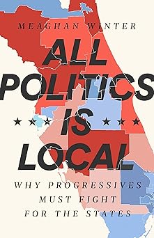 all politics is local why progressives must fight for the states 1st edition meaghan winter 1568588380,