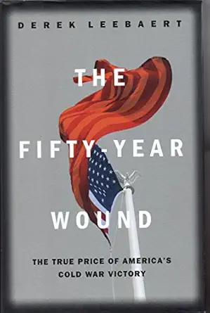the fifty year wound the true price of americas cold war victory 1st edition derek leebaert 0316518476,