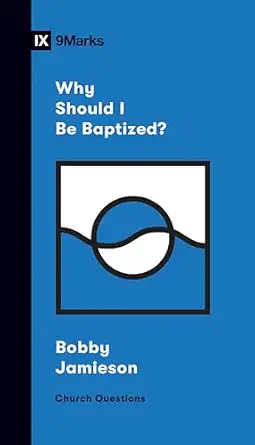 why should i be baptized 1st edition bobby jamieson 1433570300, 978-1433570308