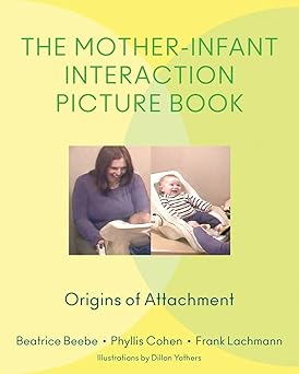 the mother infant interaction picture book origins of attachment 1st edition beatrice beebe ,phyllis cohen